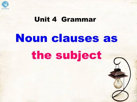 Noun clauses as the subject Unit 4 Grammar. 下面每个句子都出现了 主语从句，大家能找到 吗？