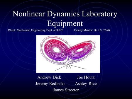 Nonlinear Dynamics Laboratory Equipment Andrew DickJoe Houtz Jeremy RedleckiAshley Rice James Streeter Client: Mechanical Engineering Dept. at RITFaculty.