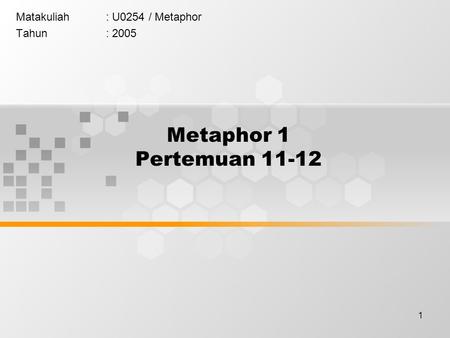 1 Metaphor 1 Pertemuan 11-12 Matakuliah: U0254 / Metaphor Tahun: 2005.