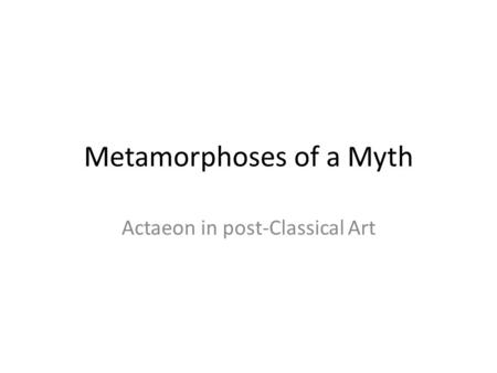 Metamorphoses of a Myth Actaeon in post-Classical Art.