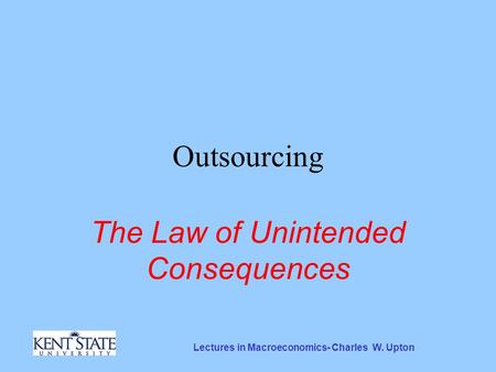 Lectures in Macroeconomics- Charles W. Upton Outsourcing The Law of Unintended Consequences.