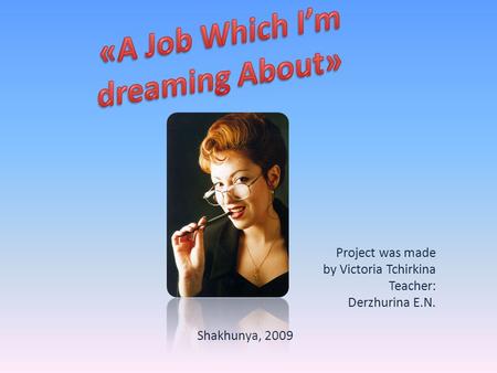 Project was made by Victoria Tchirkina Teacher: Derzhurina E.N. Shakhunya, 2009.
