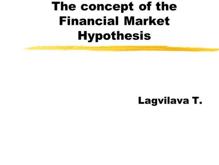The concept of the Financial Market Hypothesis Lagvilava T.