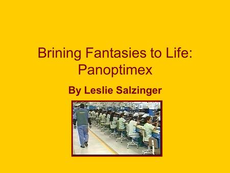 Brining Fantasies to Life: Panoptimex By Leslie Salzinger.