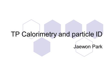 TP Calorimetry and particle ID Jaewon Park. 2 Calorimetry We assumed that (dE/dx) min is constant for differe nt particles. In previous study:  Hcal.