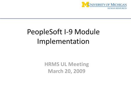 PeopleSoft I-9 Module Implementation HRMS UL Meeting March 20, 2009.