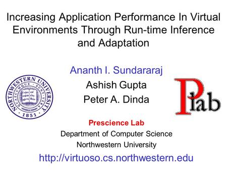 Increasing Application Performance In Virtual Environments Through Run-time Inference and Adaptation Ananth I. Sundararaj Ashish Gupta Peter A. Dinda Prescience.