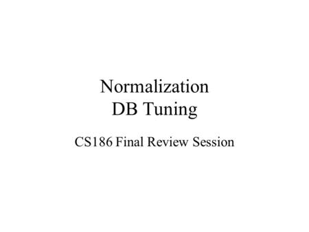 Normalization DB Tuning CS186 Final Review Session.