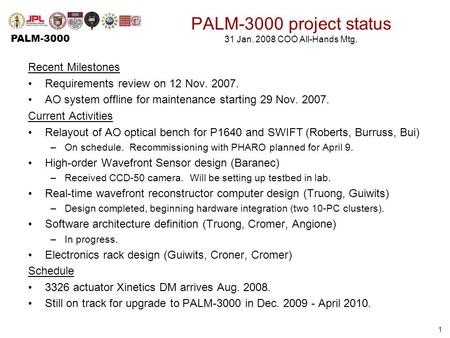 PALM-3000 1 PALM-3000 project status 31 Jan. 2008 COO All-Hands Mtg. Recent Milestones Requirements review on 12 Nov. 2007. AO system offline for maintenance.