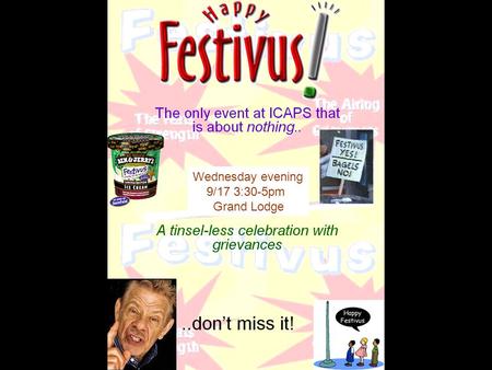 Wednesday evening 9/17 3:30-5pm Grand Lodge. Festivus: A Capsule History Originally conceived by Papa Costanza in an obscure TV show –“Airing of Grievances”