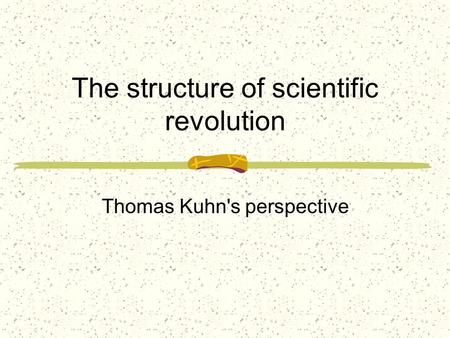 The structure of scientific revolution Thomas Kuhn's perspective.