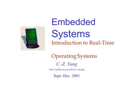 Embedded Systems Introduction to Real-Time Operating Systems C.-Z. Yang  Sept.-Dec. 2001.