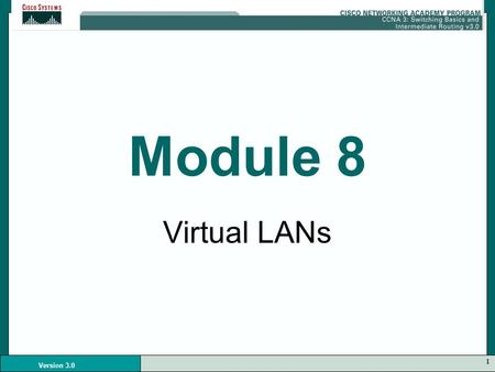 1 Version 3.0 Module 8 Virtual LANs. 2 Version 3.0.