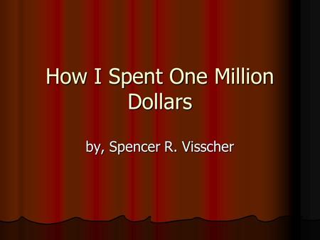 How I Spent One Million Dollars by, Spencer R. Visscher.