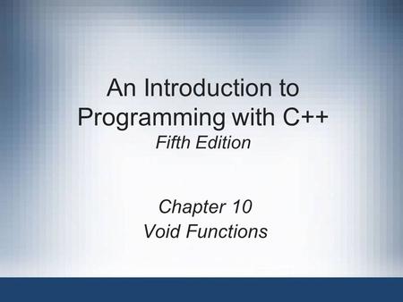An Introduction to Programming with C++ Fifth Edition Chapter 10 Void Functions.