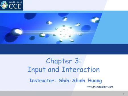 Chapter 3: Input and Interaction www.themegallery.com Instructor: Shih-Shinh Huang 1.