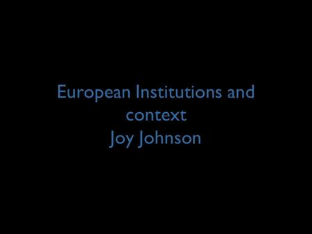 European Institutions and context Joy Johnson. 2 Europe provokes divisions across political spectrum “In Europe, not run by Europe”