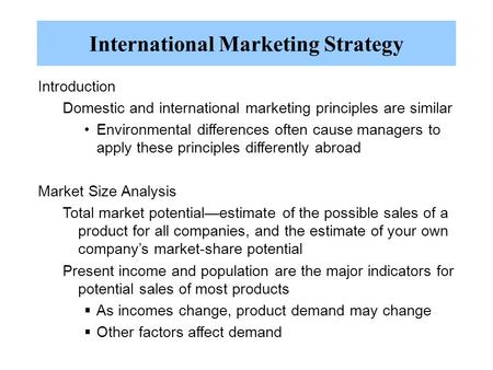 Introduction Domestic and international marketing principles are similar Environmental differences often cause managers to apply these principles differently.