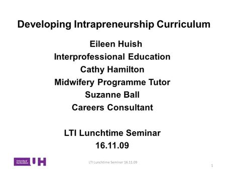 Developing Intrapreneurship Curriculum Eileen Huish Interprofessional Education Cathy Hamilton Midwifery Programme Tutor Suzanne Ball Careers Consultant.