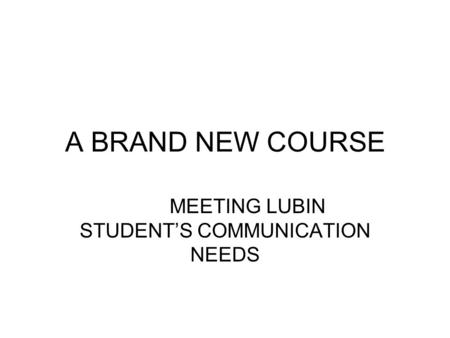 A BRAND NEW COURSE MEETING LUBIN STUDENT’S COMMUNICATION NEEDS.