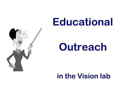 Educational Outreach in the Vision lab. What is “educational outreach”? Educational outreach......supports formal or classroom-based education...supports.