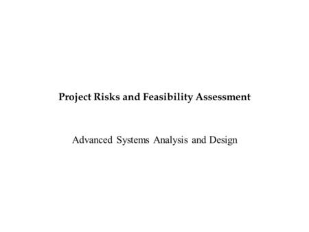 Project Risks and Feasibility Assessment Advanced Systems Analysis and Design.