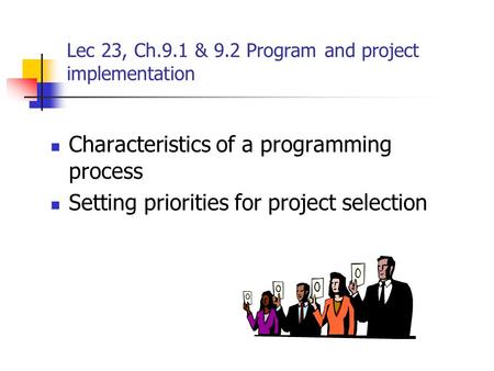 Lec 23, Ch.9.1 & 9.2 Program and project implementation Characteristics of a programming process Setting priorities for project selection.