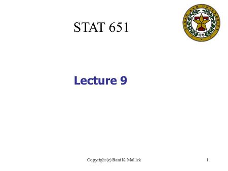 Copyright (c) Bani K. Mallick1 STAT 651 Lecture 9.