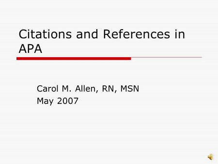 Citations and References in APA Carol M. Allen, RN, MSN May 2007.
