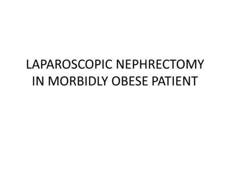 LAPAROSCOPIC NEPHRECTOMY IN MORBIDLY OBESE PATIENT.