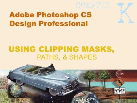 Adobe Photoshop CS Design Professional PATHS, & SHAPES USING CLIPPING MASKS,