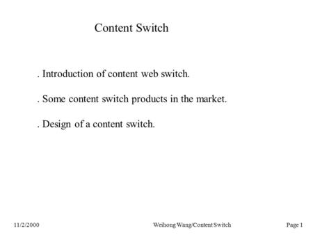 11/2/2000Weihong Wang/Content Switch Page 1 Content Switch. Introduction of content web switch.. Some content switch products in the market.. Design of.
