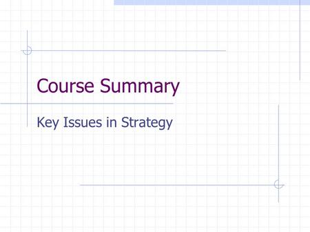 Course Summary Key Issues in Strategy. Outline Course evaluations A final experiment What we covered What we didn’t cover.