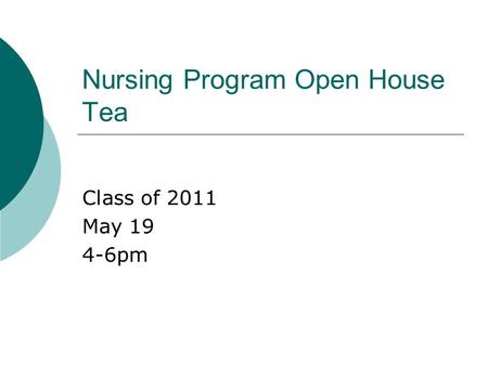 Nursing Program Open House Tea Class of 2011 May 19 4-6pm.