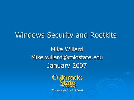 Windows Security and Rootkits Mike Willard January 2007.