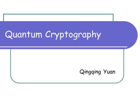 Quantum Cryptography Qingqing Yuan. Outline No-Cloning Theorem BB84 Cryptography Protocol Quantum Digital Signature.