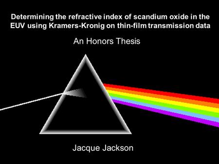 Determining the refractive index of scandium oxide in the EUV using Kramers-Kronig on thin-film transmission data Jacque Jackson An Honors Thesis.