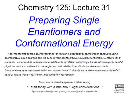 Chemistry 125: Lecture 31 Preparing Single Enantiomers and Conformational Energy After mentioning some legal implications of chirality, the discussion.