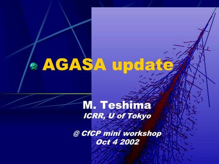 AGASA update M. Teshima ICRR, U of CfCP mini workshop Oct 4 2002.