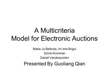 A Multicriteria Model for Electronic Auctions Marie-Jo Bellosta, Im`ene Brigui Sylvie Kornman Daniel Vanderpooten Presented By Guoliang Qian.