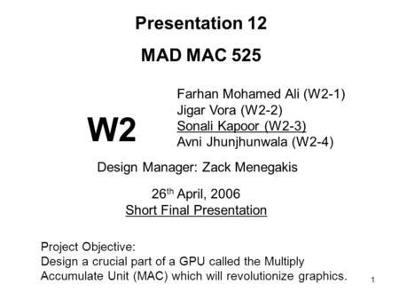 1 Farhan Mohamed Ali (W2-1) Jigar Vora (W2-2) Sonali Kapoor (W2-3) Avni Jhunjhunwala (W2-4) Presentation 12 MAD MAC 525 26 th April, 2006 Short Final Presentation.
