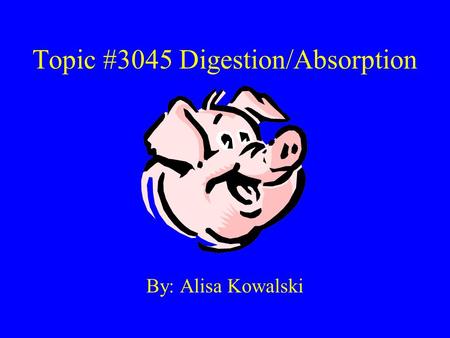 By: Alisa Kowalski Topic #3045 Digestion/Absorption.