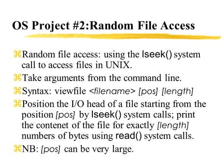 OS Project #2:Random File Access  Random file access: using the lseek() system call to access files in UNIX. zTake arguments from the command line. 