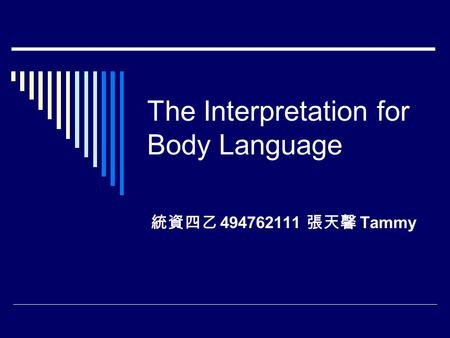 The Interpretation for Body Language 統資四乙 494762111 張天馨 Tammy.