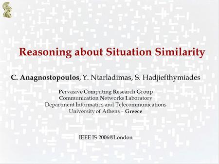 Reasoning about Situation Similarity C. Anagnostopoulos, Y. Ntarladimas, S. Hadjiefthymiades P ervasive C omputing R esearch G roup C ommunication N etworks.