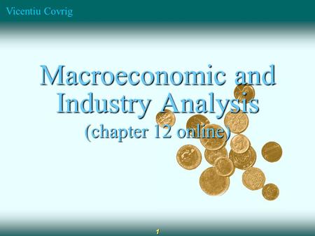 Vicentiu Covrig 1 Macroeconomic and Industry Analysis (chapter 12 online)