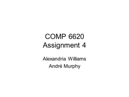 COMP 6620 Assignment 4 Alexandria Williams André Murphy.