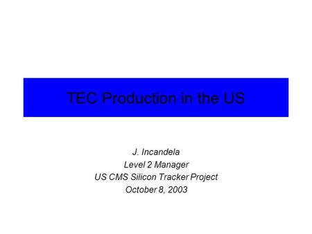 TEC Production in the US J. Incandela Level 2 Manager US CMS Silicon Tracker Project October 8, 2003.