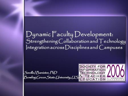 Dynamic Faculty Development: Strengthening Collaboration and Technology Integration across Disciplines and Campuses Savilla I Banister, PhD Bowling Green.