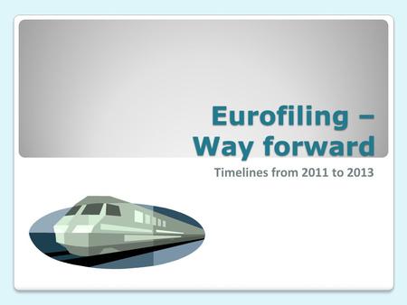 Eurofiling – Way forward Timelines from 2011 to 2013.